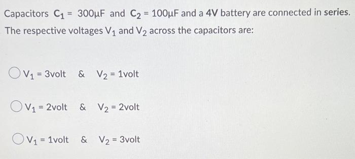 Capacitors C1 300uf And C2 100uf And A 4v Battery Are Connected In Series The Respective Voltages V2 And V2 Across 1