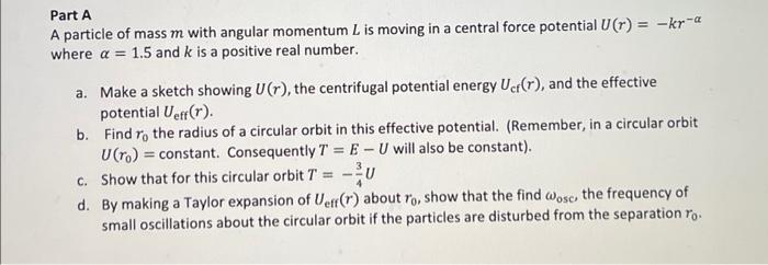 Part A A Particle Of Mass M With Angular Momentum L Is Moving In A Central Force Potential U R Kr A Where A 1 5 An 1