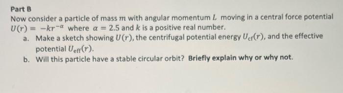 Part B Now Consider A Particle Of Mass M With Angular Momentum L Moving In A Central Force Potential U R Kr A Where 1