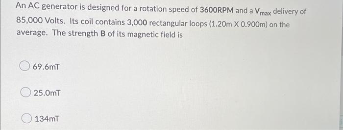 An Ac Generator Is Designed For A Rotation Speed Of 3600rpm And A Vmax Delivery Of 85 000 Volts Its Coil Contains 3 000 1