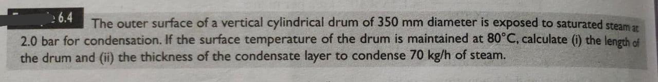 26 4 The Outer Surface Of A Vertical Cylindrical Drum Of 350 Mm Diameter Is Exposed To Saturated Steam At 2 0 Bar For Co 1