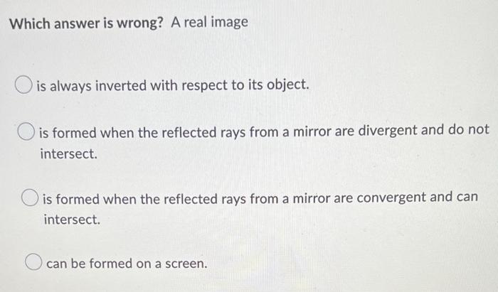 Which Answer Is Wrong A Real Image O Is Always Inverted With Respect To Its Object Is Formed When The Reflected Rays F 1