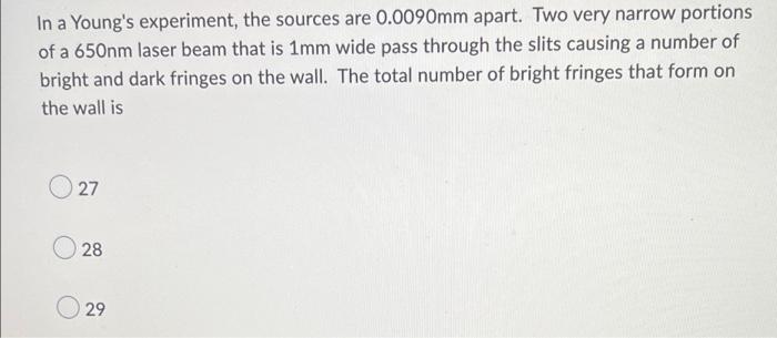 In A Young S Experiment The Sources Are 0 0090mm Apart Two Very Narrow Portions Of A 650nm Laser Beam That Is 1mm Wide 1