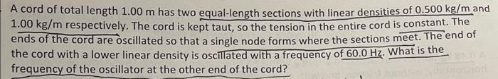 A Cord Of Total Length 1 00 M Has Two Equal Length Sections With Linear Densities Of 0 500 Kg M And 1 00 Kg M Respective 1