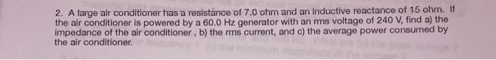 2 A Large Air Conditioner Has A Resistance Of 7 0 Ohm And An Inductive Reactance Of 15 Ohm If The Air Conditioner Is P 1