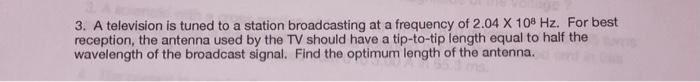 3 A Television Is Tuned To A Station Broadcasting At A Frequency Of 2 04 X 108 Hz For Best Reception The Antenna Used 1