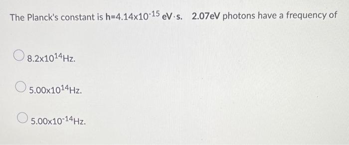 The Planck S Constant Is H 4 14x10 15 Ev S 2 07ev Photons Have A Frequency Of 8 2x1014 Hz 5 00x1014 Hz O 5 00x10 14 H 1