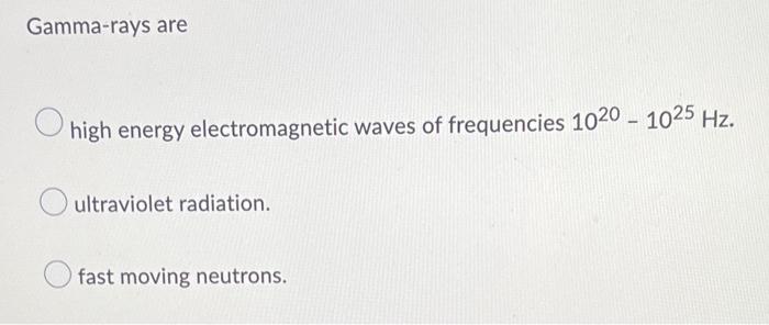 Gamma Rays Are O High Energy Electromagnetic Waves Of Frequencies 1020 1025 Hz Ultraviolet Radiation Fast Moving Neu 1