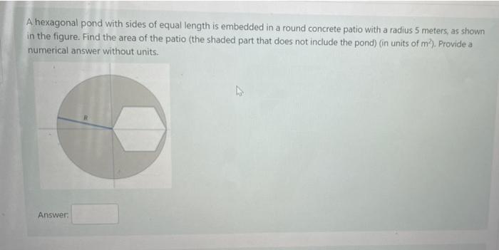 A Hexagonal Pond With Sides Of Equal Length Is Embedded In A Round Concrete Patio With A Radius 5 Meters As Shown In Th 1