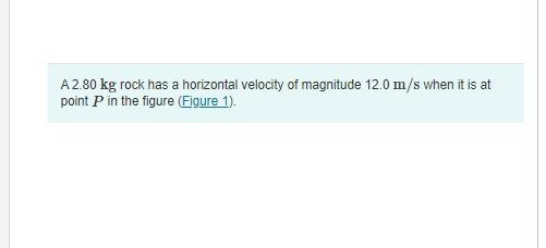 A 2 80 Kg Rock Has A Horizontal Velocity Of Magnitude 12 0 M S When It Is At Point P In The Figure Figure 1 Figure 1