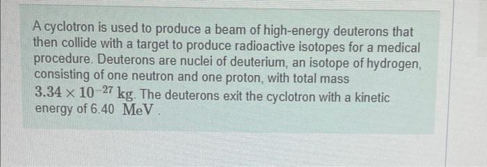 B If The Magnetic Field Inside The Cyclotron Is 1 25 T What Is The Diameter Of The Deuterons Largest Orbit Just Befor 2