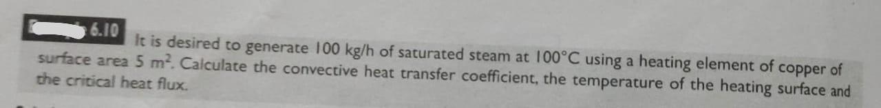 6 10 It Is Desired To Generate 100 Kg H Of Saturated Steam At 100 C Using A Heating Element Of Copper Of Surface Area 5 1