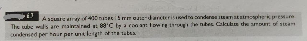 6 7 A Square Array Of 400 Tubes 15 Mm Outer Diameter Is Used To Condense Steam At Atmospheric Pressure The Tube Walls A 1