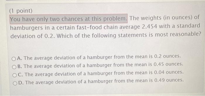 1 Point You Have Only Two Chances At This Problem The Weights In Ounces Of Hamburgers In A Certain Fast Food Chain 1