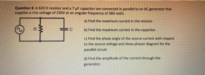Question 3 A 620 O Resistor And A 7 Uf Capacitor Are Connected In Parallel To An Ac Generator That Supplies A Rms Volta 1