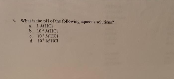 3 What Is The Ph Of The Following Aqueous Solutions A 1 Mhci B 102 Mhci C 104 Mhci D 10 9 Mhci 1