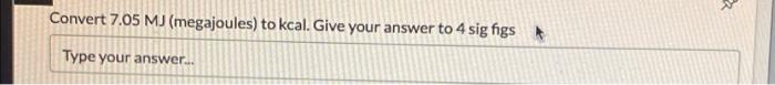 Convert 7 05 Mj Megajoules To Kcal Give Your Answer To 4 Sig Figs Type Your Answer 1