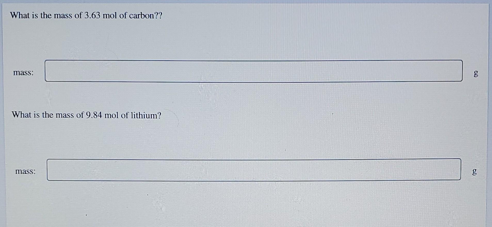 What Is The Mass Of 3 63 Mol Of Carbon Mass G What Is The Mass Of 9 84 Mol Of Lithium Mass Bo 1