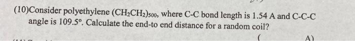 10 Consider Polyethylene Ch2ch2 Soo Where C C Bond Length Is 1 54 A And C C C Angle Is 109 50 Calculate The End To E 1