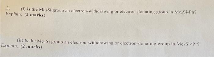 3 1 Is The Me Si Group An Electron Withdrawing Or Electron Donating Group In Me Si Ph Explain 2 Marks Ii Is The 1