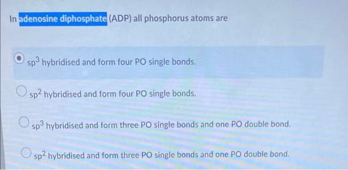 In Adenosine Diphosphate Adp All Phosphorus Atoms Are Sp3 Hybridised And Form Four Po Single Bonds Sp2 Hybridised And 1