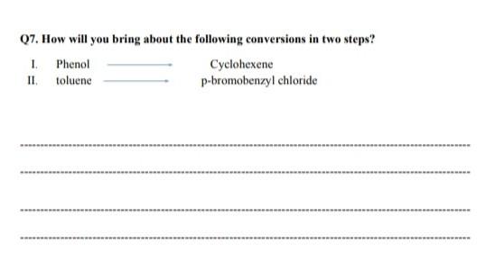 Q7 How Will You Bring About The Following Conversions In Two Steps 1 Phenol Cyclohexene Ii Toluene P Bromobenzyl Chlor 1