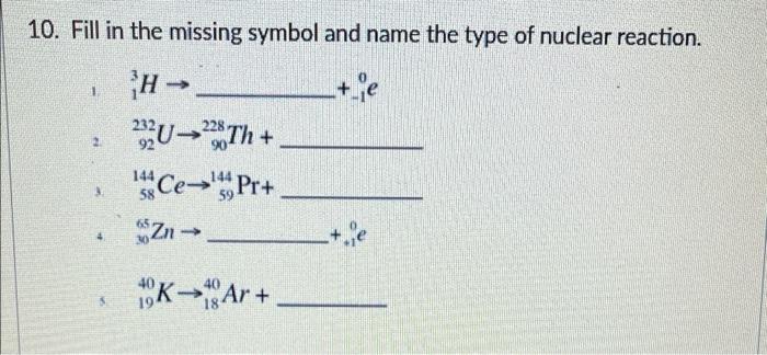 10 Fill In The Missing Symbol And Name The Type Of Nuclear Reaction E 2 H 22u 2th 15 Ce Pr Zn 144 144 1 10k 1