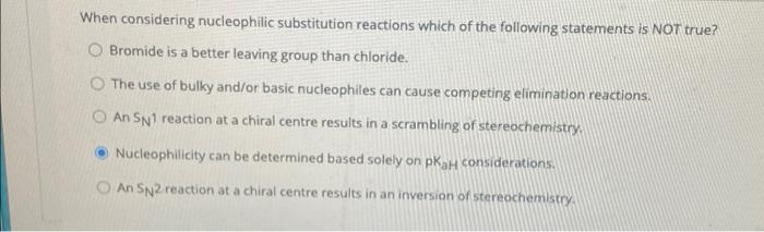 When Considering Nucleophilic Substitution Reactions Which Of The Following Statements Is Not True Bromide Is A Better 1