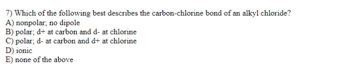 7 Which Of The Following Best Describes The Carbon Chlorine Bond Of An Alkyl Chloride A Nonpolar No Dipole B Polar 1