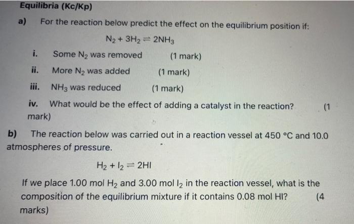 Equilibria Kc Kp A For The Reaction Below Predict The Effect On The Equilibrium Position If N2 3h2 2nh3 I Some 1