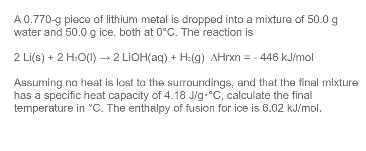 A 0 770 9 Piece Of Lithium Metal Is Dropped Into A Mixture Of 50 0 G Water And 50 0 G Ice Both At 0 C The Reaction Is 1