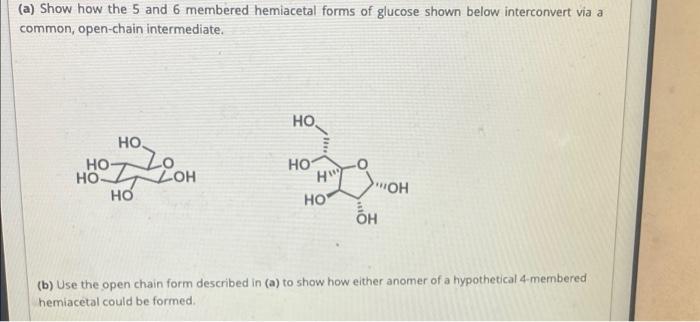 A Show How The 5 And 6 Membered Hemiacetal Forms Of Glucose Shown Below Interconvert Via A Common Open Chain Intermed 2