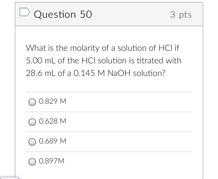 Question 50 3 Pts What Is The Molarity Of A Solution Of Hcl If 5 00 Ml Of The Hcl Solution Is Titrated With 28 6 Ml Of A 1