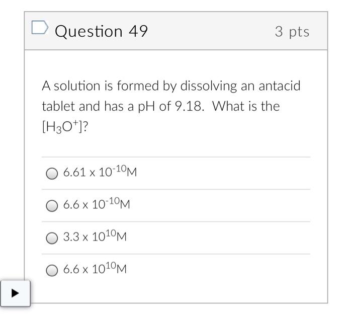 Question 49 3 Pts A Solution Is Formed By Dissolving An Antacid Tablet And Has A Ph Of 9 18 What Is The H3o 6 61 X 1