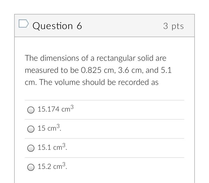 Question 6 3 Pts The Dimensions Of A Rectangular Solid Are Measured To Be 0 825 Cm 3 6 Cm And 5 1 Cm The Volume Shoul 1