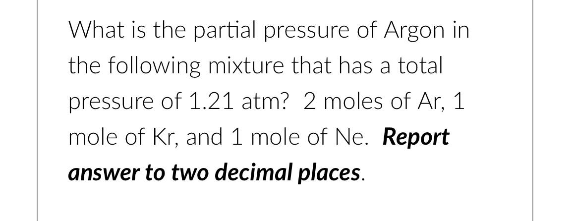 What Is The Partial Pressure Of Argon In The Following Mixture That Has A Total Pressure Of 1 21 Atm 2 Moles Of Ar 1 M 1