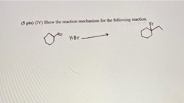 5 Pts Iv Show The Reaction Mechanism For The Following Reaction Br Hbr 1