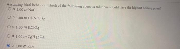 Assuming Ideal Behavior Which Of The Following Aqueous Solutions Should Have The Highest Boiling Point O A 1 00 M Nacl 1