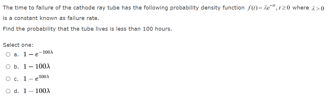 The Time To Failure Of The Cathode Ray Tube Has The Following Probability Density Function F T Le A 120 Where I 0 Is 1