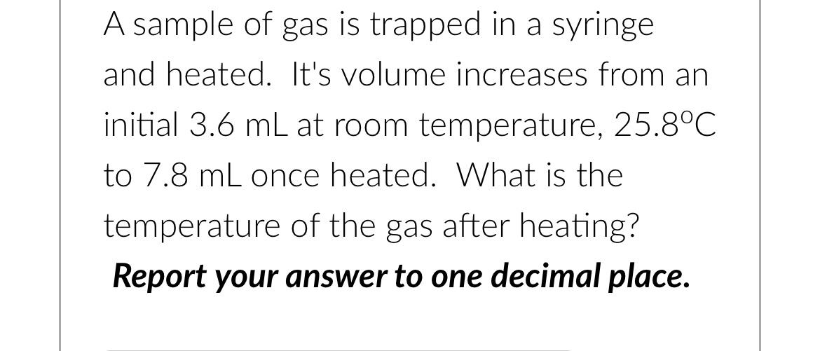 A Sample Of Gas Is Trapped In A Syringe And Heated It S Volume Increases From An Initial 3 6 Ml At Room Temperature 25 1