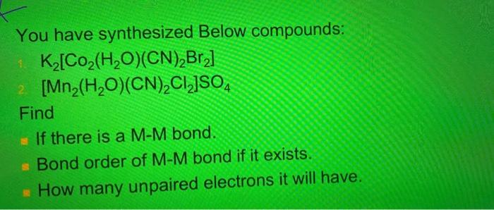 You Have Synthesized Below Compounds 1 K Co2 H2o Cn Brz 2 Mn H2o Cn Ci Jso4 Find If There Is A M M Bond S Bond 1