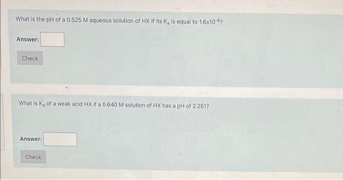 What Is The Ph Of A 0 525 M Aqueous Solution Of Hx If Its K Is Equal To 16x10 67 Answer Check What Is K Of A Weak Aci 1