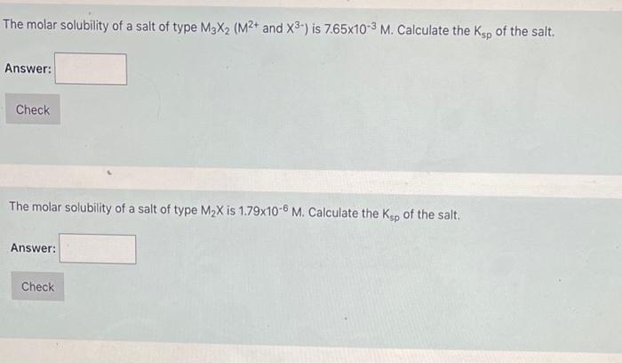 The Molar Solubility Of A Salt Of Type M3x2 M2 And X3 Is 7 65x10 3 M Calculate The Ksp Of The Salt Answer Check T 1