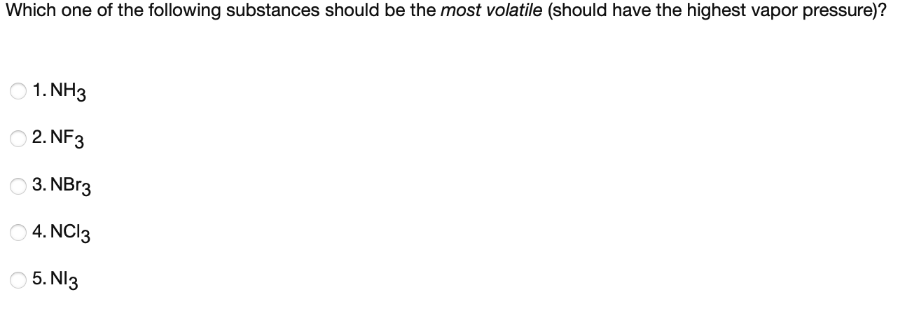 Which One Of The Following Substances Should Be The Most Volatile Should Have The Highest Vapor Pressure 1 Nh3 2 Nf 1