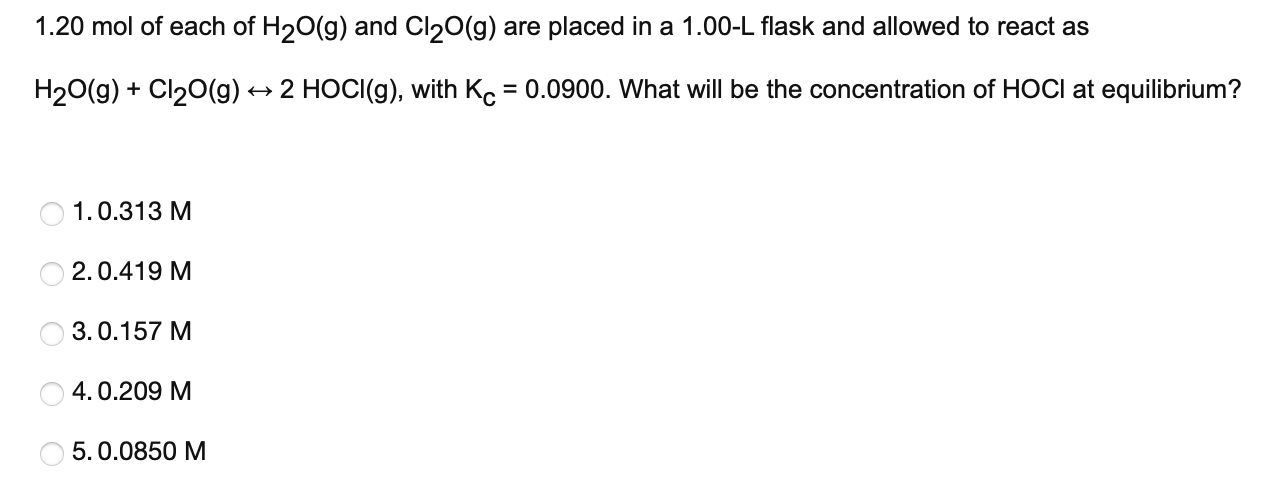 1 20 Mol Of Each Of H2o G And Cl20 G Are Placed In A 1 00 L Flask And Allowed To React As H2o G Cl20 G 2 Hoci 9 1