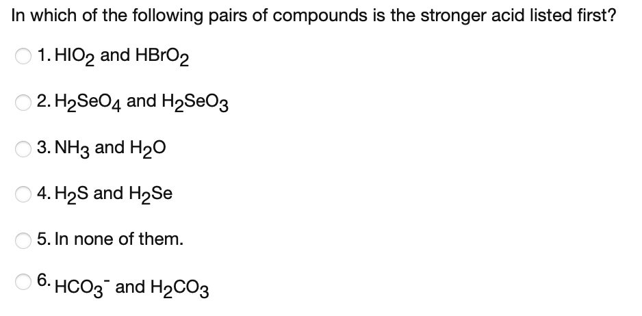 In Which Of The Following Pairs Of Compounds Is The Stronger Acid Listed First 1 Hio2 And Hbro2 2 H2se04 And H2so3 3 1