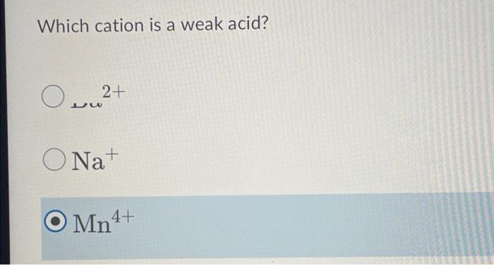Which Cation Is A Weak Acid 0 2 Uu O Nat Mn4 1