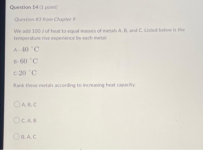 Question 14 1 Point Question 3 From Chapter 9 We Add 100 J Of Heat To Equal Masses Of Metals A B And C Listed Belo 1