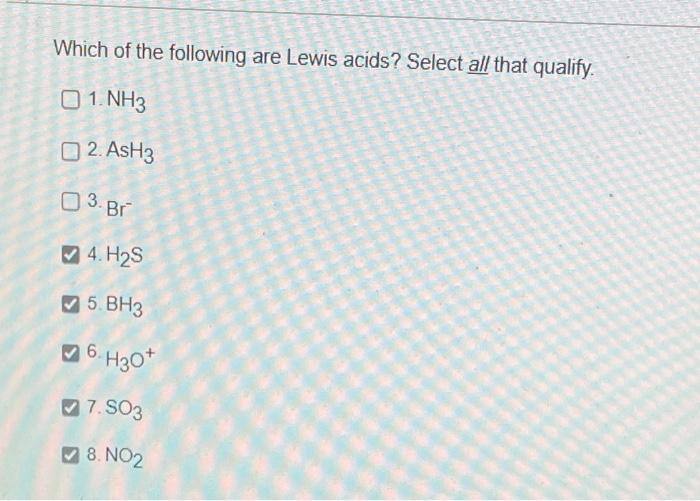 Which Of The Following Are Lewis Acids Select All That Qualify 01 Nh3 2 Ash3 0 3 Br 4 H2s 5 Bh3 26 H Ot H30 7 So 1