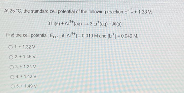 At 25 C The Standard Cell Potential Of The Following Reaction E 1 38 V 3 Li S A13 Aq 3 Lit Aq Al S 1